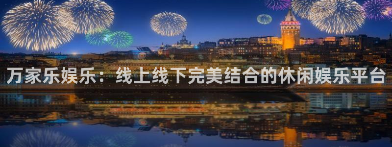 k8凯发体育官网入口登录：万家乐娱乐：线上线下完美结合的休闲娱乐平台