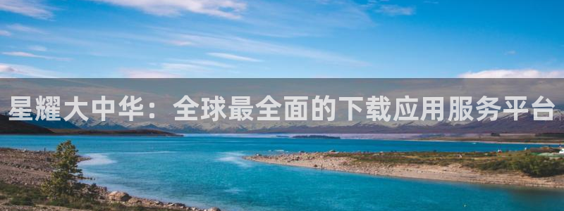 德国k8凯发集团：星耀大中华：全球最全面的下载应用服务平台