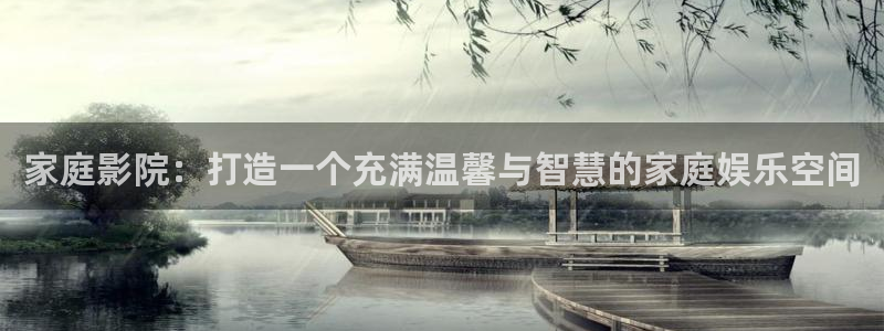 k8凯发招商：家庭影院：打造一个充满温馨与智慧的家庭娱乐空间
